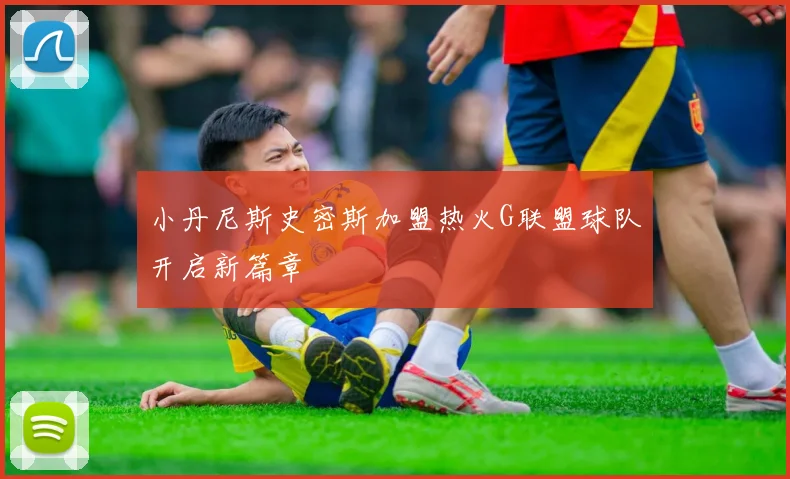 小丹尼斯史密斯加盟热火G联盟球队开启新篇章